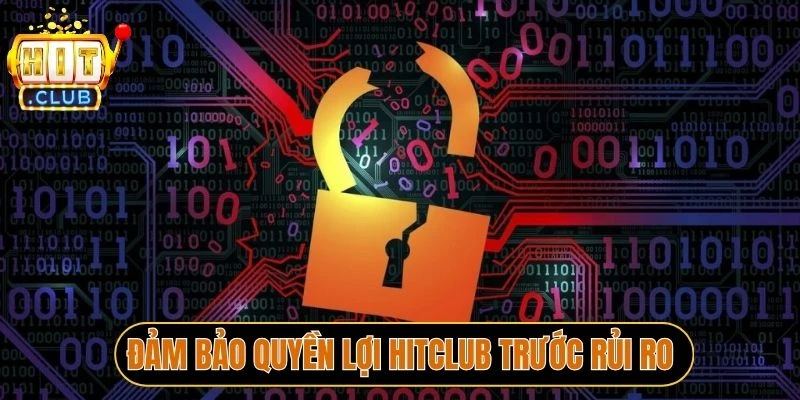 Đảm bảo quyền lợi Hitclub trước rủi ro 